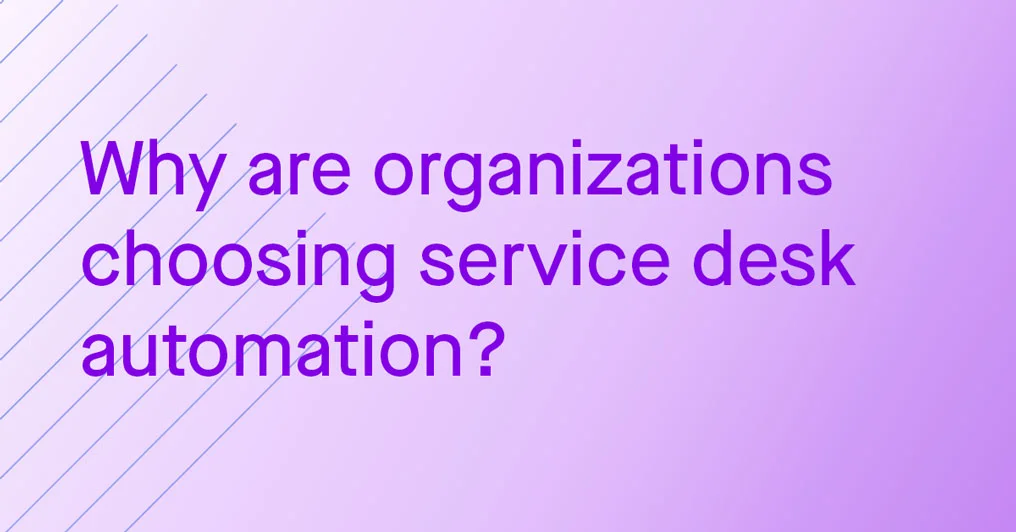 why-are-orgs-choosing-service-desk-automation-guide